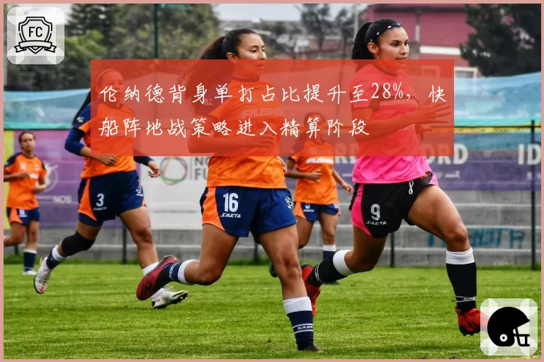 伦纳德背身单打占比提升至28%,快船阵地战策略进入精算阶段