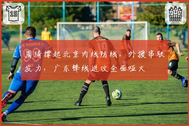 周琦撑起北京内线防线，外援串联发力，广东锋线进攻全面哑火